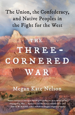 The Three-Cornered War: The Union, the Confederacy, and Native Peoples in the Fight for the West - Megan Kate Nelson