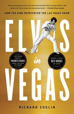 Elvis in Vegas: How the King Reinvented the Las Vegas Show - Richard Zoglin