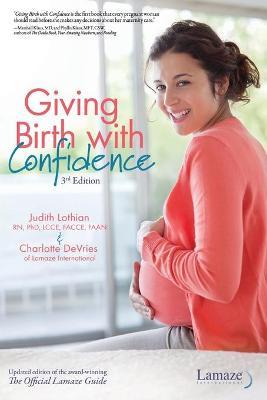 Giving Birth with Confidence (Official Lamaze Guide, 3rd Edition) - Judith Lothian