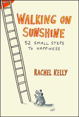 Walking on Sunshine: 52 Small Steps to Happiness - Rachel Kelly