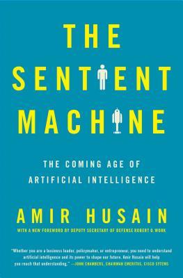 The Sentient Machine: The Coming Age of Artificial Intelligence - Amir Husain