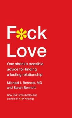 F*ck Love: One Shrink's Sensible Advice for Finding a Lasting Relationship - Michael Bennett Md