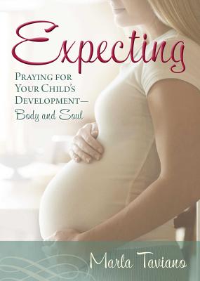 Expecting: Praying for Your Child's Development--Body and Soul - Marla Taviano