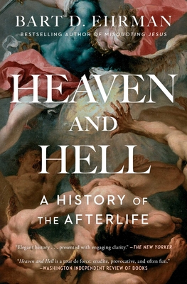 Heaven and Hell: A History of the Afterlife - Bart D. Ehrman