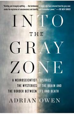Poza produsului Into the Gray Zone: A Neuroscientist Explores the Mysteries of the Brain and the Border Between Life and Death - Adrian Owen