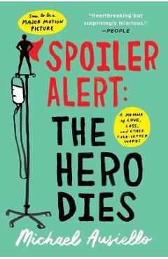 Coperta cărții 'Spoiler Alert: The Hero Dies: A Memoir of Love, Loss, and Other Four-Letter Words - Michael Ausiello'
