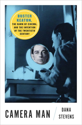 Camera Man: Buster Keaton, the Dawn of Cinema, and the Invention of the Twentieth Century - Dana Stevens