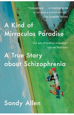 A Kind of Mirraculas Paradise: A True Story about Schizophrenia - Sandy Allen