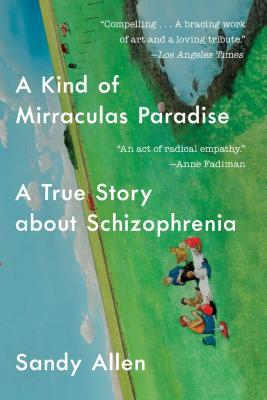 A Kind of Mirraculas Paradise: A True Story about Schizophrenia - Sandy Allen