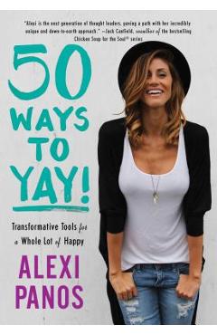 Coperta cărții '50 Ways to Yay!: Transformative Tools for a Whole Lot of Happy - Alexi Panos'