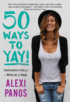 Coperta cărții '50 Ways to Yay!: Transformative Tools for a Whole Lot of Happy - Alexi Panos'