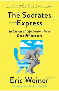The Socrates Express: In Search of Life Lessons from Dead Philosophers - Eric Weiner