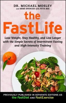 The FastLife: Lose Weight, Stay Healthy, and Live Longer with the Simple Secrets of Intermittent Fasting and High-Intensity Training - Michael Mosley