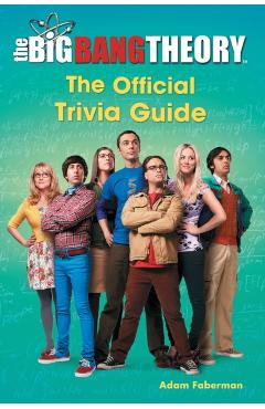 The Big Bang Theory: The Official Trivia Guide - Adam Faberman