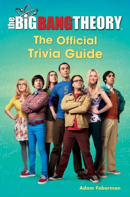 The Big Bang Theory: The Official Trivia Guide - Adam Faberman