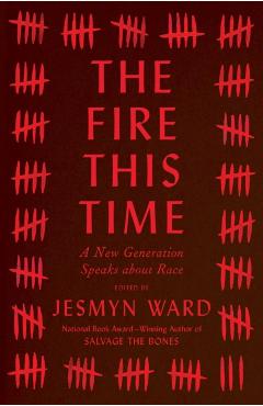 The Fire This Time: A New Generation Speaks about Race - Jesmyn Ward