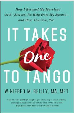 It Takes One to Tango: How I Rescued My Marriage with (Almost) No Help from My Spouse--And How You Can, Too - Winifred M. Reilly