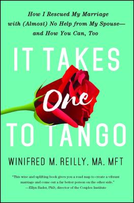 It Takes One to Tango: How I Rescued My Marriage with (Almost) No Help from My Spouse--And How You Can, Too - Winifred M. Reilly