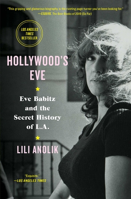 Hollywood's Eve: Eve Babitz and the Secret History of L.A. - Lili Anolik