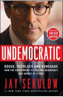 Coperta cărții 'Undemocratic: Rogue, Reckless and Renegade: How the Government Is Stealing Democracy One Agency at a Time - Jay Sekulow'