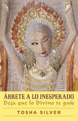 �brete a Lo Inesperado (Outrageous Openness Spanish Edition): Deja Que Lo Divino Te Gu�e - Tosha Silver