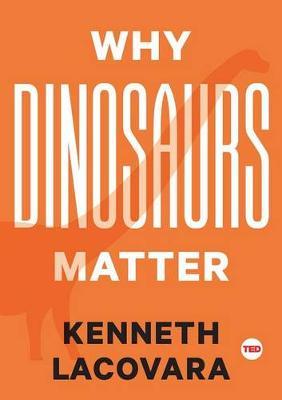 Why Dinosaurs Matter - Kenneth Lacovara