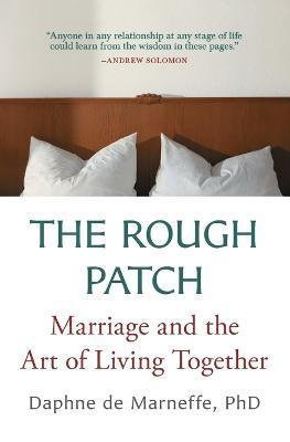 The Rough Patch: Marriage and the Art of Living Together - Daphne De Marneffe