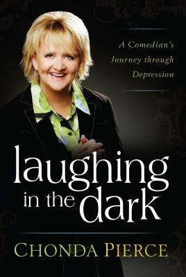 Laughing in the Dark: A Comedian's Journey Through Depression - Chonda Pierce