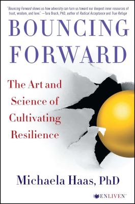 Bouncing Forward: The Art and Science of Cultivating Resilience - Michaela Haas