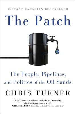 The Patch: The People, Pipelines, and Politics of the Oil Sands - Chris Turner