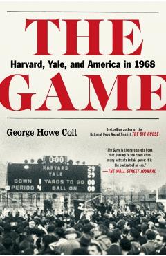 The Game: Harvard, Yale, and America in 1968 - George Howe Colt