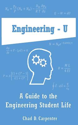 Engineering - U: A Guide to the Engineering Student Life - Chad D. Carpenter