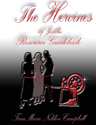 The Heroines of Jericho Resource Guidebook: The Heroines of Jericho Resource Guidebook - Tinamarie N. Campbell