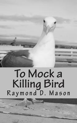 To Mock a Killing Bird - Raymond D. Mason