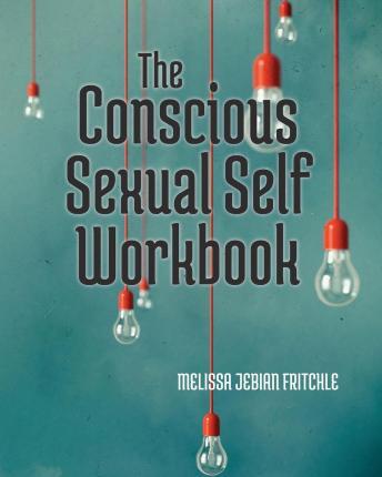 The Conscious Sexual Self Workbook - Melissa Jebian Fritchle