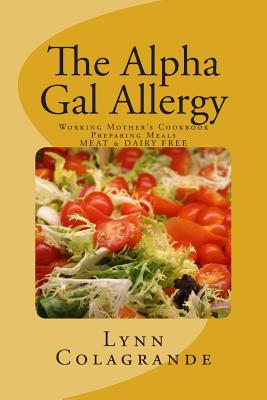 The Alpha Gal Allergy: Working Mother's Cookbook Preparing Meals MEAT & DAIRY FREE - Lynn Colagrande
