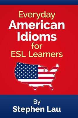 Everyday American Idioms for ESL Learners - Stephen Lau