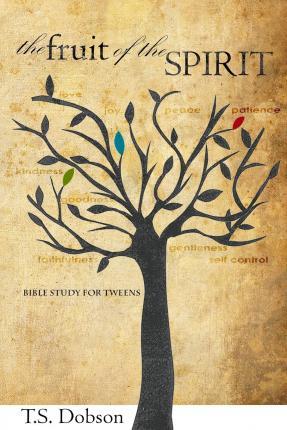The Fruit of the Spirit: A Bible Study for Tweens (Preteens) - T. S. Dobson
