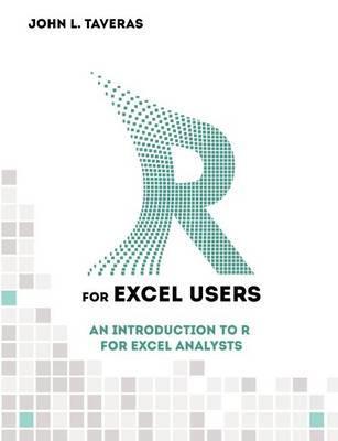  for Excel Users: An Introduction to R for Excel Analysts - John L. Taveras