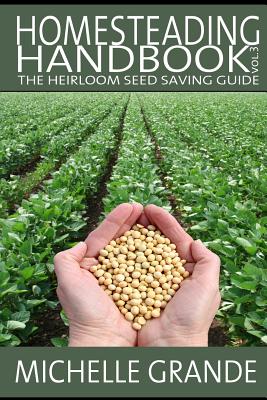 Homesteading Handbook vol. 3: The Heirloom Seed Saving Guide - Michelle Grande
