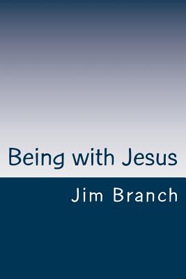 Being with Jesus: A Thirty-Day Journey - Jim Branch