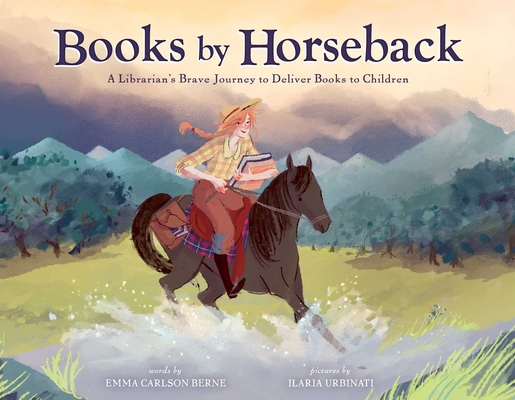 Books by Horseback: A Librarian's Brave Journey to Deliver Books to Children - Emma Carlson Berne