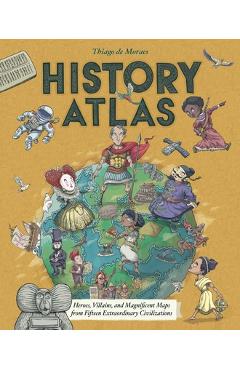 Poza produsului History Atlas: Heroes, Villains, and Magnificent Maps from Fifteen Extraordinary Civilizations - Thiago De Moraes