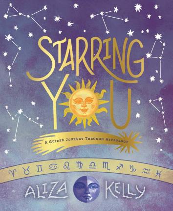 Starring You: A Guided Journey Through Astrology - Aliza Kelly