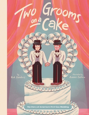 Two Grooms on a Cake: The Story of America's First Gay Wedding - Rob Sanders