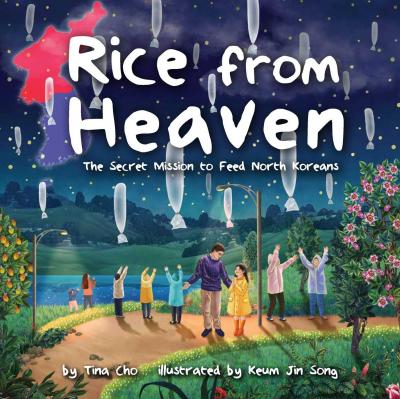 Rice from Heaven: The Secret Mission to Feed North Koreans - Tina Cho