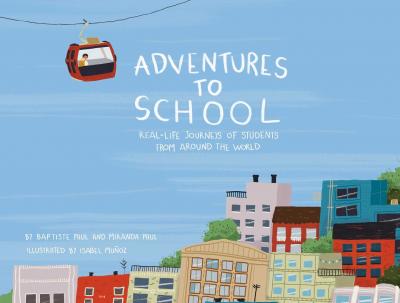 Adventures to School: Real-Life Journeys of Students from Around the World - Miranda Paul