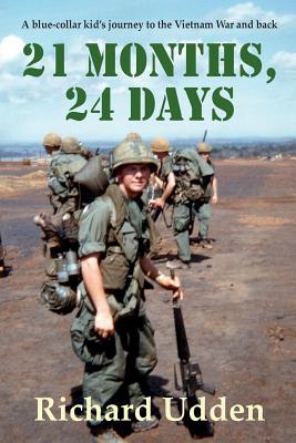 21 Months, 24 Days: A blue-collar kid's journey to the Vietnam War and back - Richard Udden