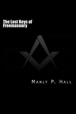 The Lost Keys of Freemasonry: or The Secret of Hiram Abiff - Manly P. Hall