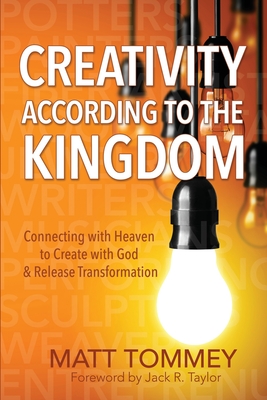 Creativity According to the Kingdom: Connecting with Heaven to Create with God and Release Transformation - Jack Taylor